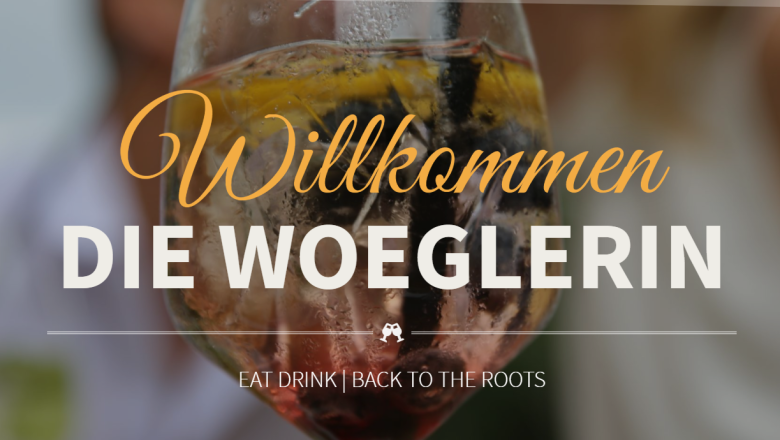 Willkommen bei der Woeglerin, © Die Woeglerin Willkommen bei der Woeglerin, © Die Woeglerin